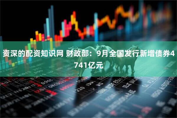 资深的配资知识网 财政部：9月全国发行新增债券4741亿元