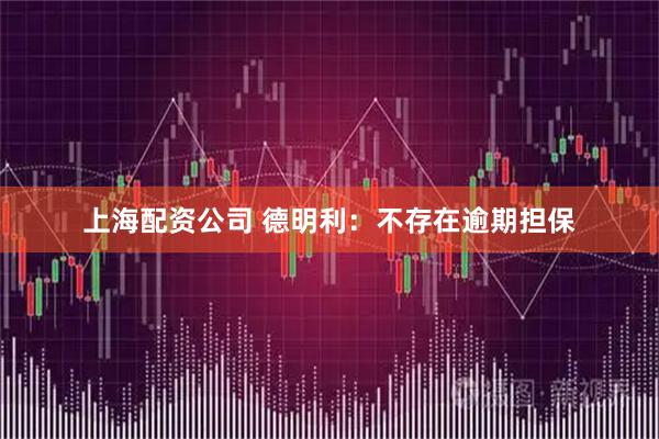 上海配资公司 德明利：不存在逾期担保