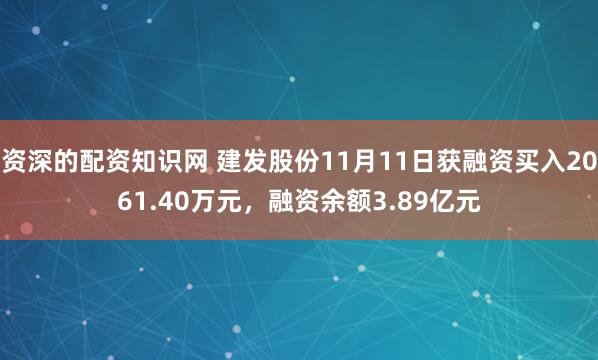 资深的配资知识网 建发股份11月11日获融资买入2061.40万元，融资余额3.89亿元